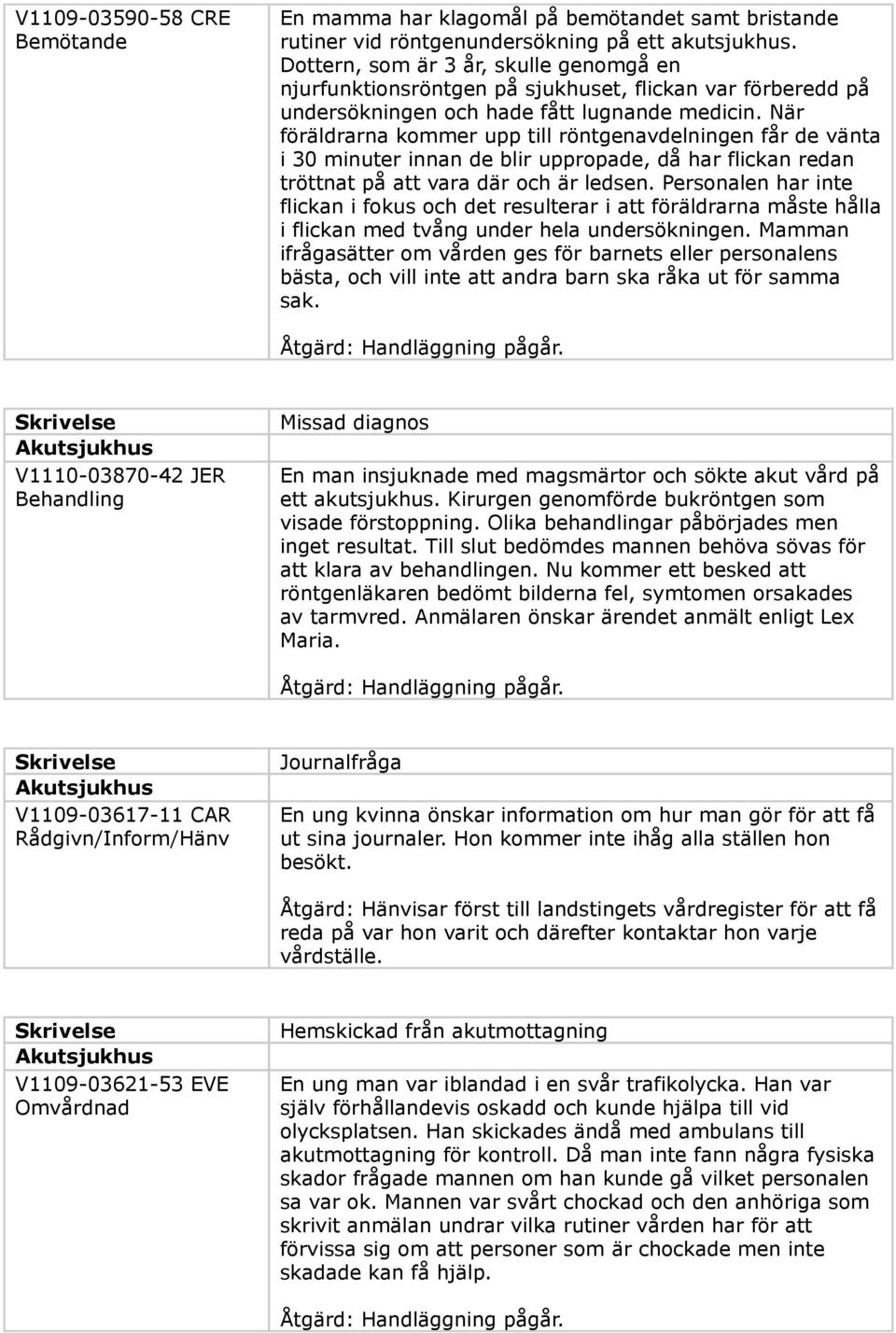 När föräldrarna kommer upp till röntgenavdelningen får de vänta i 30 minuter innan de blir uppropade, då har flickan redan tröttnat på att vara där och är ledsen.