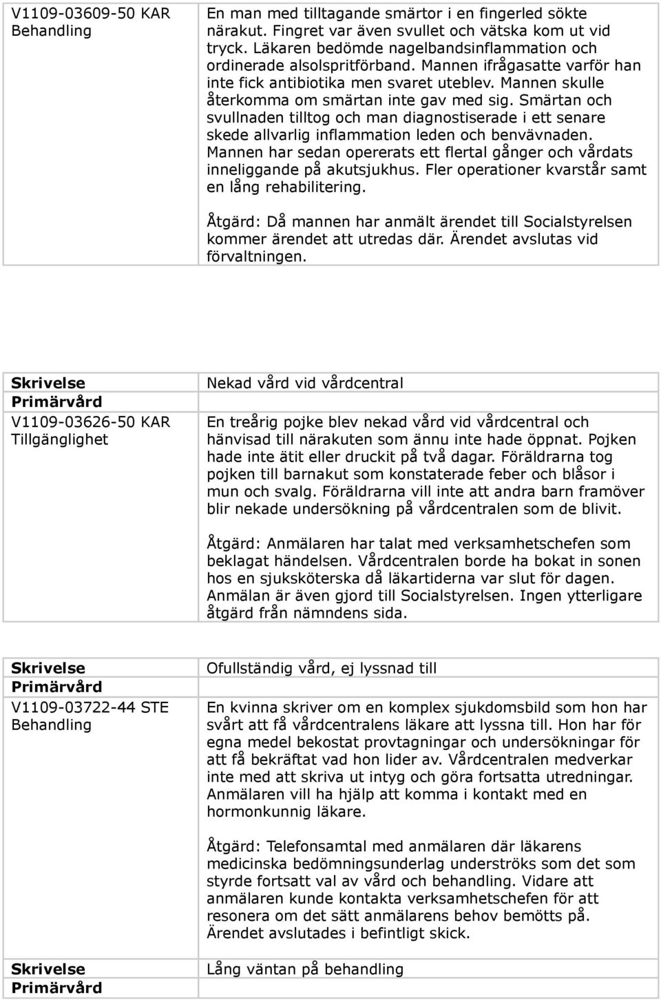 Smärtan och svullnaden tilltog och man diagnostiserade i ett senare skede allvarlig inflammation leden och benvävnaden.