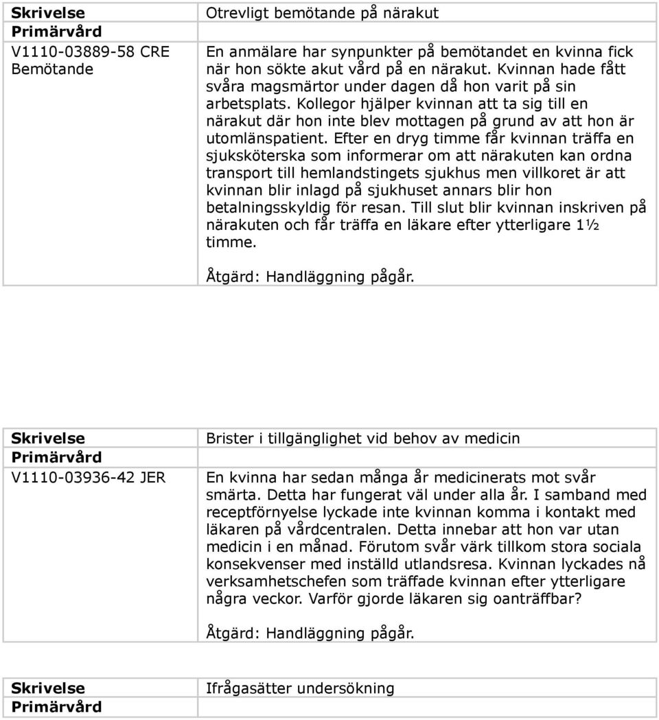 Efter en dryg timme får kvinnan träffa en sjuksköterska som informerar om att närakuten kan ordna transport till hemlandstingets sjukhus men villkoret är att kvinnan blir inlagd på sjukhuset annars