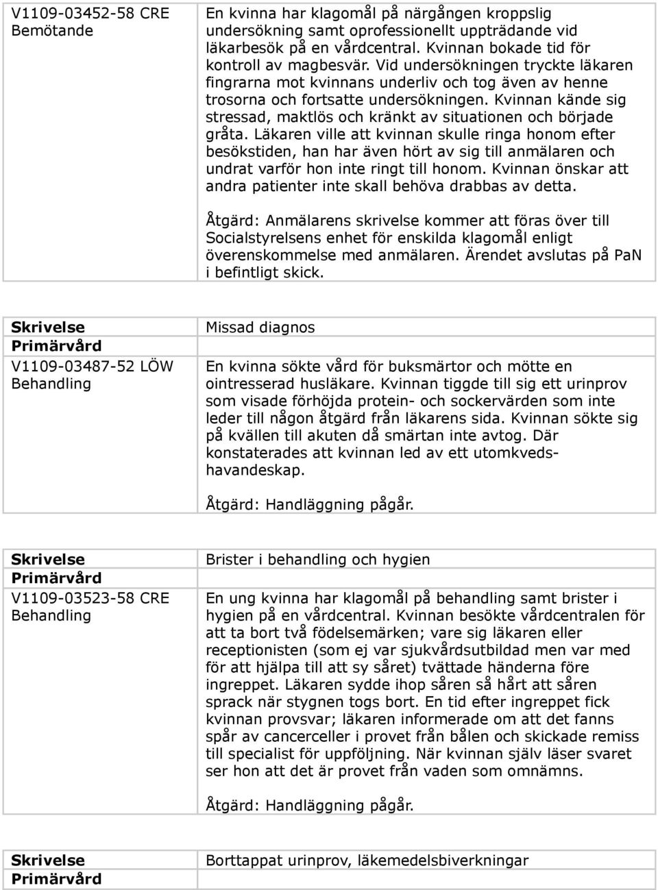 Kvinnan kände sig stressad, maktlös och kränkt av situationen och började gråta.