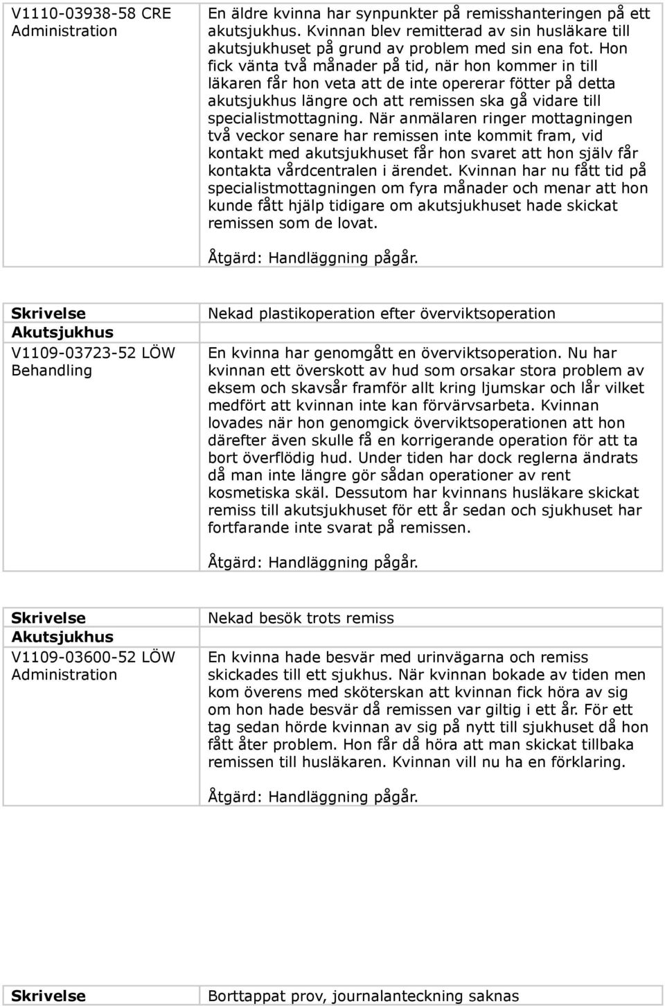 Hon fick vänta två månader på tid, när hon kommer in till läkaren får hon veta att de inte opererar fötter på detta akutsjukhus längre och att remissen ska gå vidare till specialistmottagning.