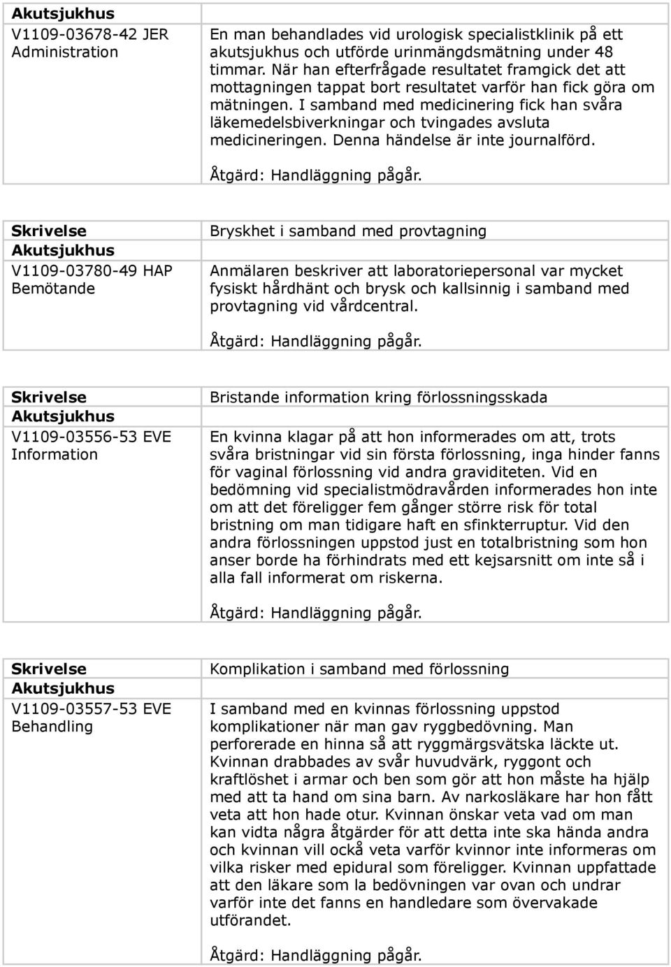 I samband med medicinering fick han svåra läkemedelsbiverkningar och tvingades avsluta medicineringen. Denna händelse är inte journalförd.