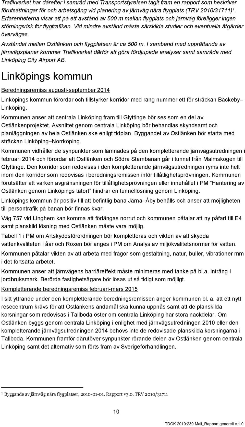 Vid mindre avstånd måste särskilda studier och eventuella åtgärder övervägas. Avståndet mellan Ostlänken och flygplatsen är ca 500 m.