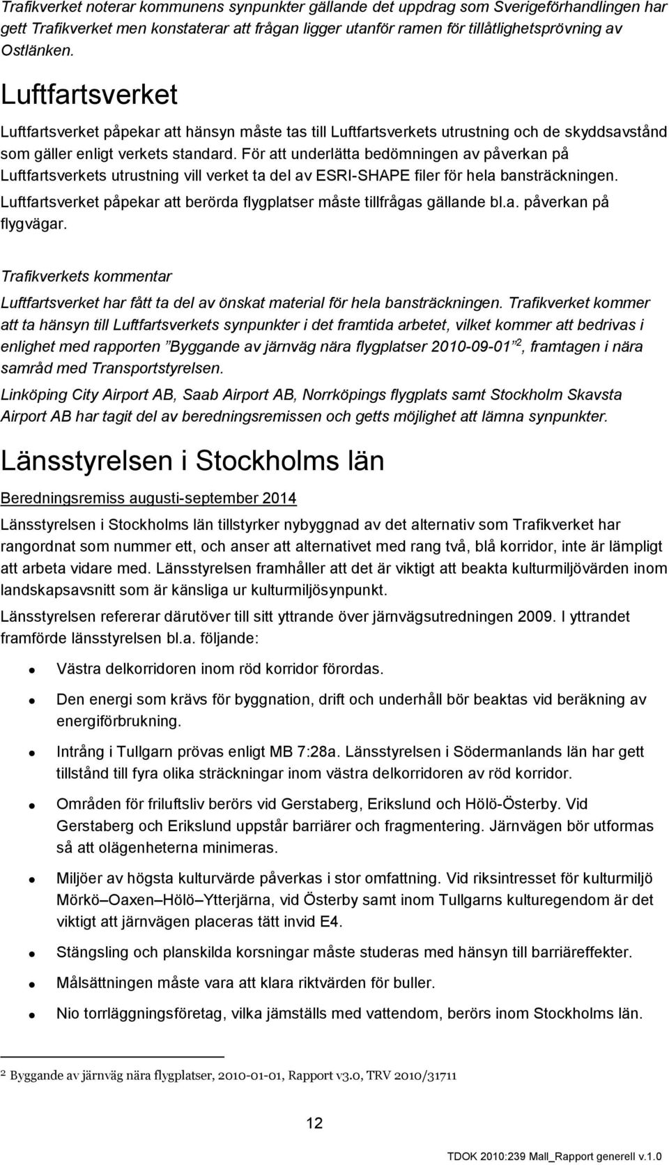 För att underlätta bedömningen av påverkan på Luftfartsverkets utrustning vill verket ta del av ESRI-SHAPE filer för hela bansträckningen.