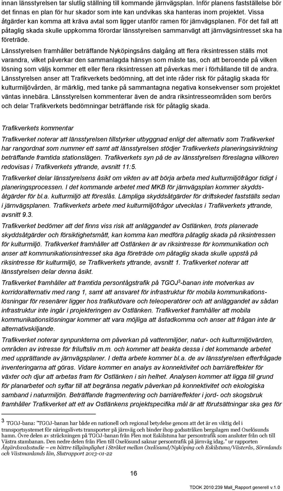 För det fall att påtaglig skada skulle uppkomma förordar länsstyrelsen sammanvägt att järnvägsintresset ska ha företräde.