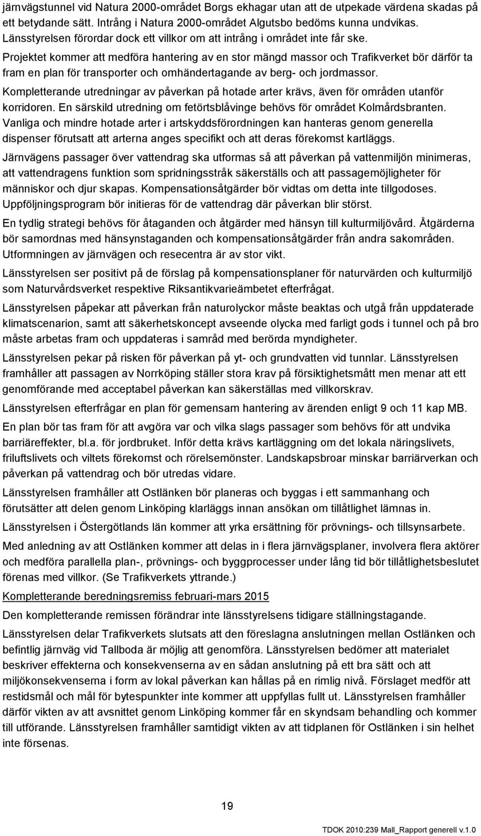 Projektet kommer att medföra hantering av en stor mängd massor och Trafikverket bör därför ta fram en plan för transporter och omhändertagande av berg- och jordmassor.