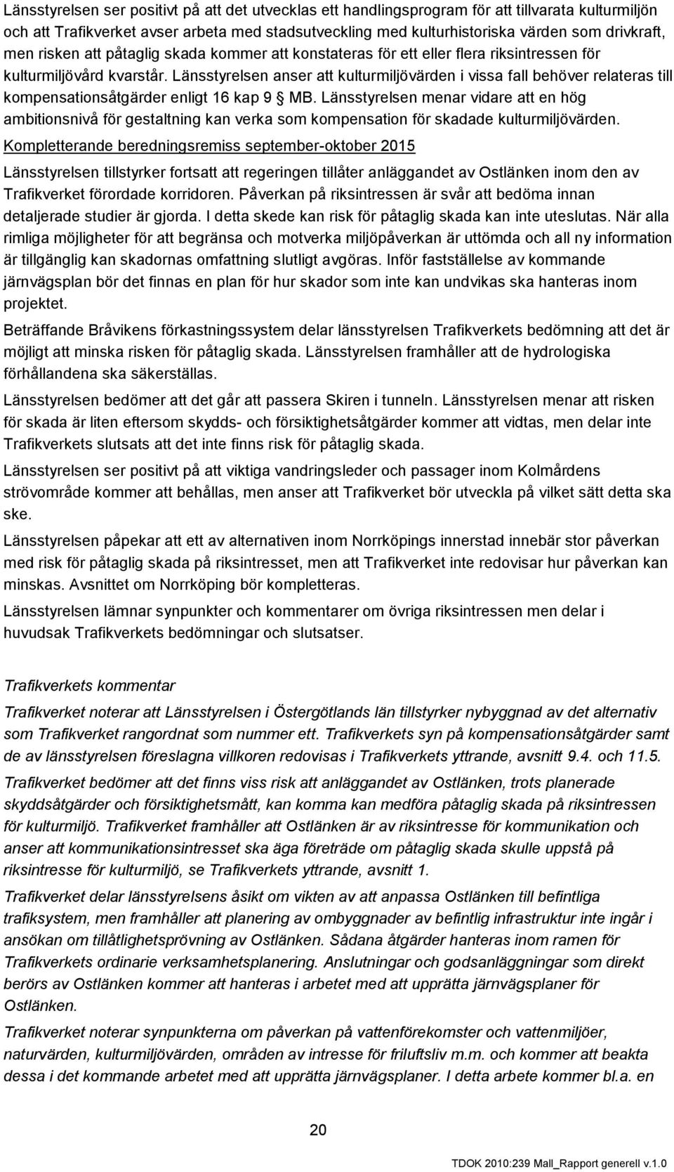 Länsstyrelsen anser att kulturmiljövärden i vissa fall behöver relateras till kompensationsåtgärder enligt 16 kap 9 MB.