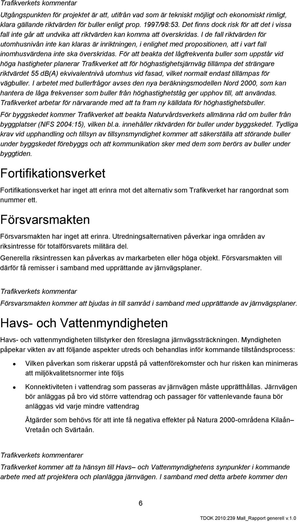 I de fall riktvärden för utomhusnivån inte kan klaras är inriktningen, i enlighet med propositionen, att i vart fall inomhusvärdena inte ska överskridas.