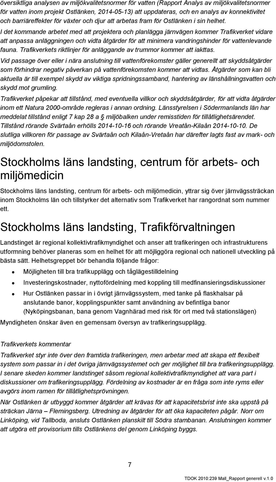 I det kommande arbetet med att projektera och planlägga järnvägen kommer Trafikverket vidare att anpassa anläggningen och vidta åtgärder för att minimera vandringshinder för vattenlevande fauna.