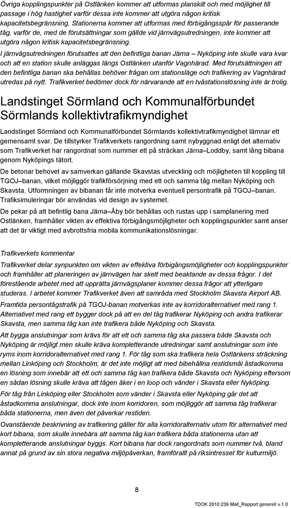 I järnvägsutredningen förutsattes att den befintliga banan Järna Nyköping inte skulle vara kvar och att en station skulle anläggas längs Ostlänken utanför Vagnhärad.