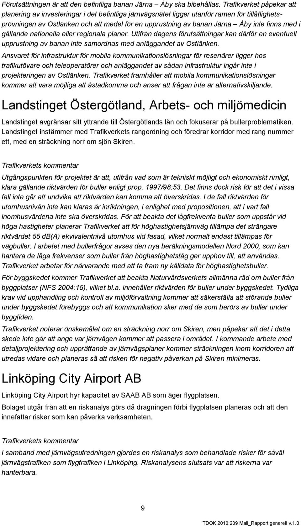 inte finns med i gällande nationella eller regionala planer. Utifrån dagens förutsättningar kan därför en eventuell upprustning av banan inte samordnas med anläggandet av Ostlänken.