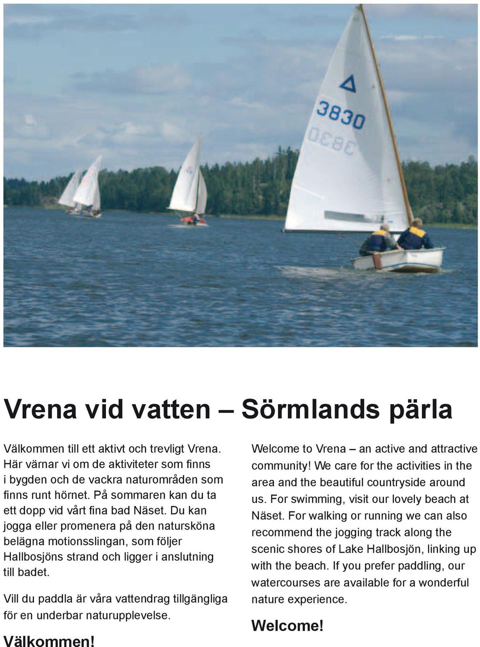 Vill du paddla är våra vattendrag tillgängliga för en underbar naturupplevelse. Välkommen! Welcome to Vrena an active and attractive community!