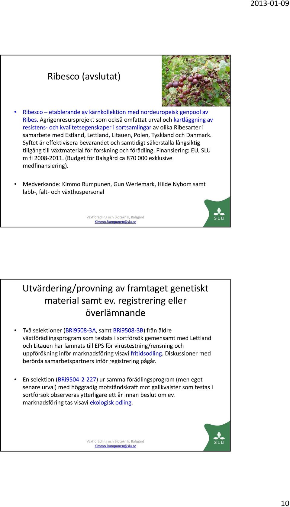 Danmark. Syftet är effektivisera bevarandet och samtidigt säkerställa långsiktig tillgång till växtmaterial för forskning och förädling. Finansiering: EU, SLU m fl 2008 2011.