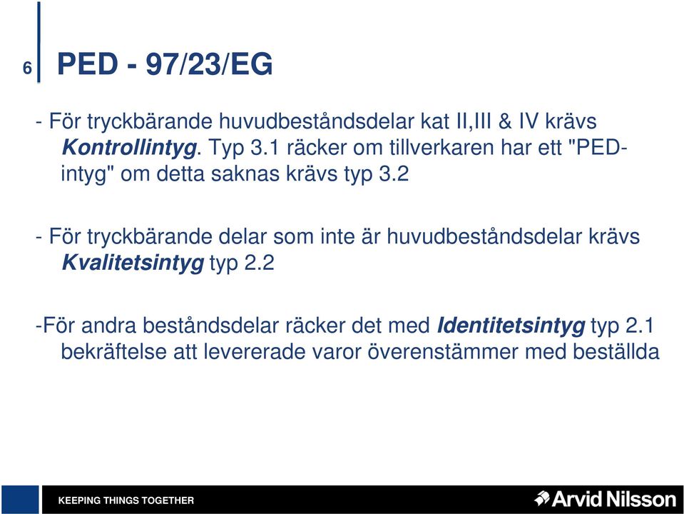 2 - För tryckbärande delar som inte är huvudbeståndsdelar krävs Kvalitetsintyg typ 2.