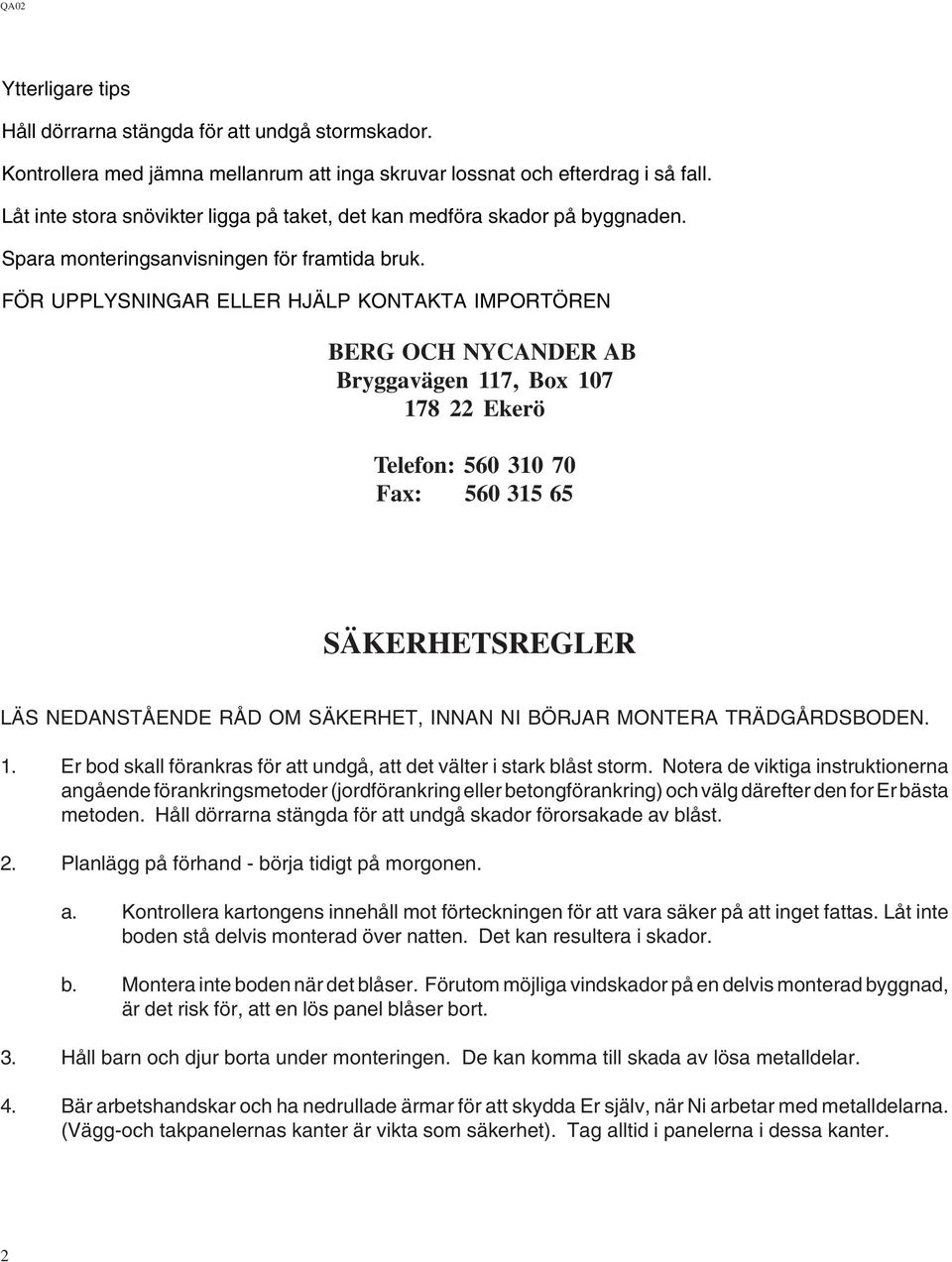 FÖR UPPLYSNINGAR ELLER HJÄLP KONTAKTA IMPORTÖREN BERG OCH NYCANDER AB Bryggavägen 7, Box 07 78 Ekerö Telefon: 560 0 70 Fax: 560 5 65 SÄKERHETSREGLER LÄS NEDANSTÅENDE RÅD OM SÄKERHET, INNAN NI BÖRJAR