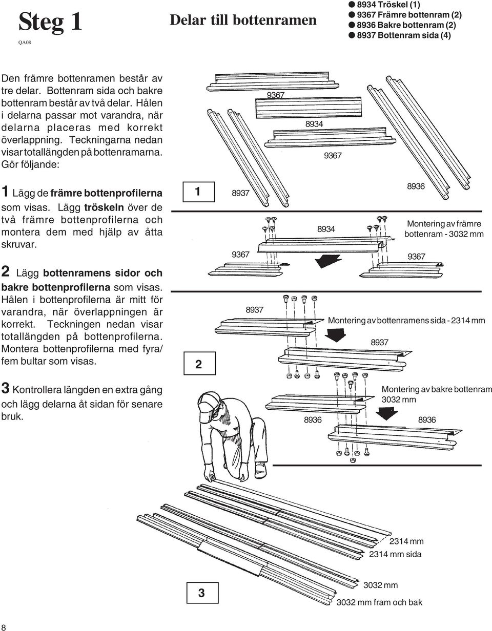 Gör följande: 967 894 967 Lägg de främre bottenprofilerna som visas. Lägg tröskeln över de två främre bottenprofilerna och montera dem med hjälp av åtta skruvar.