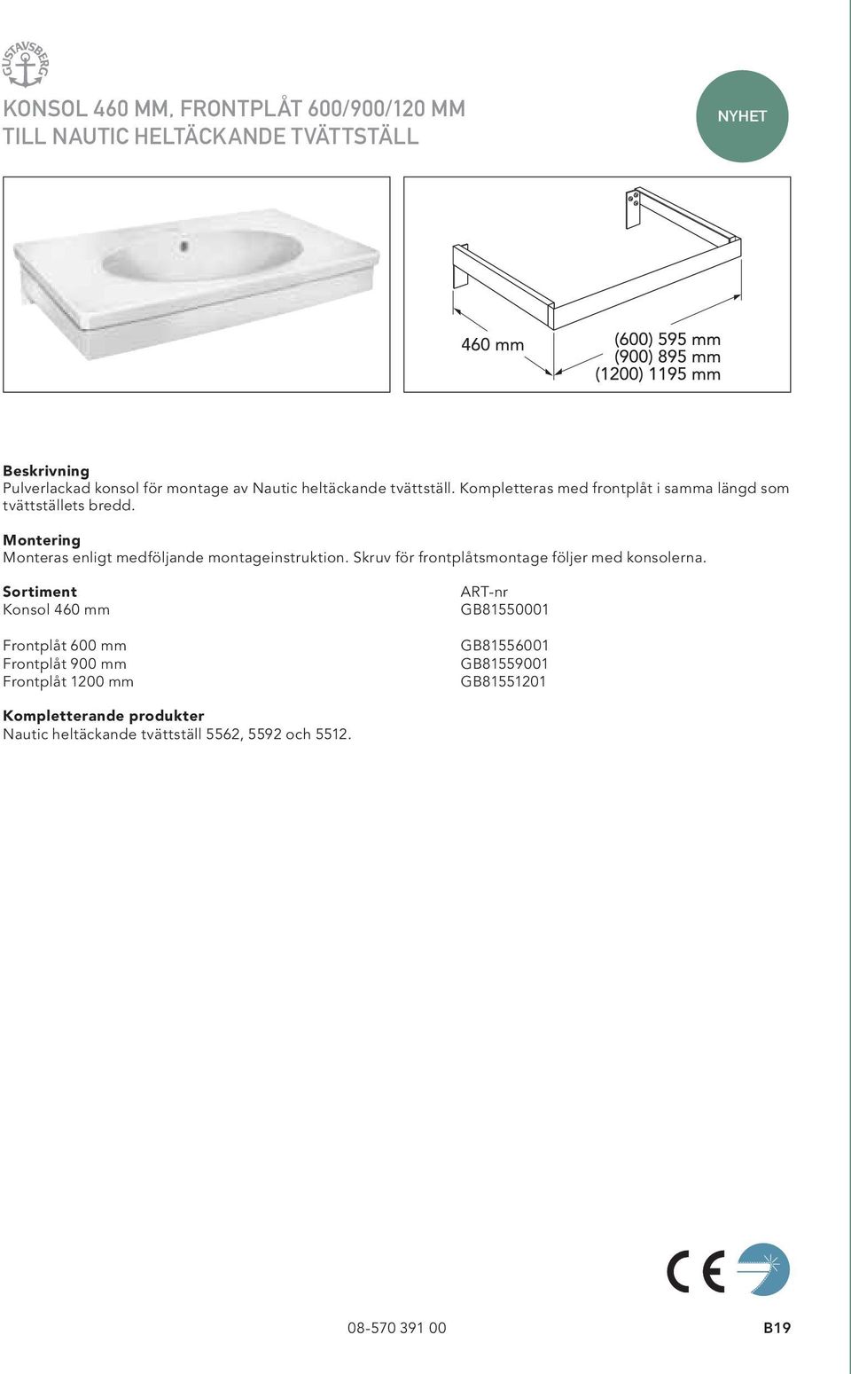 Monteras enligt medföljande montageinstruktion. Skruv för frontplåtsmontage följer med konsolerna.