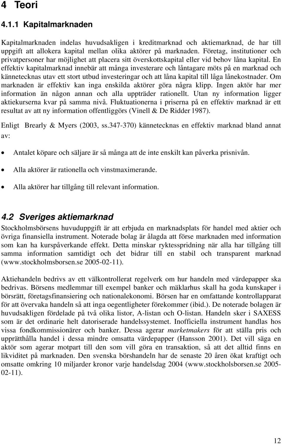 En effektiv kapitalmarknad innebär att många investerare och låntagare möts på en marknad och kännetecknas utav ett stort utbud investeringar och att låna kapital till låga lånekostnader.