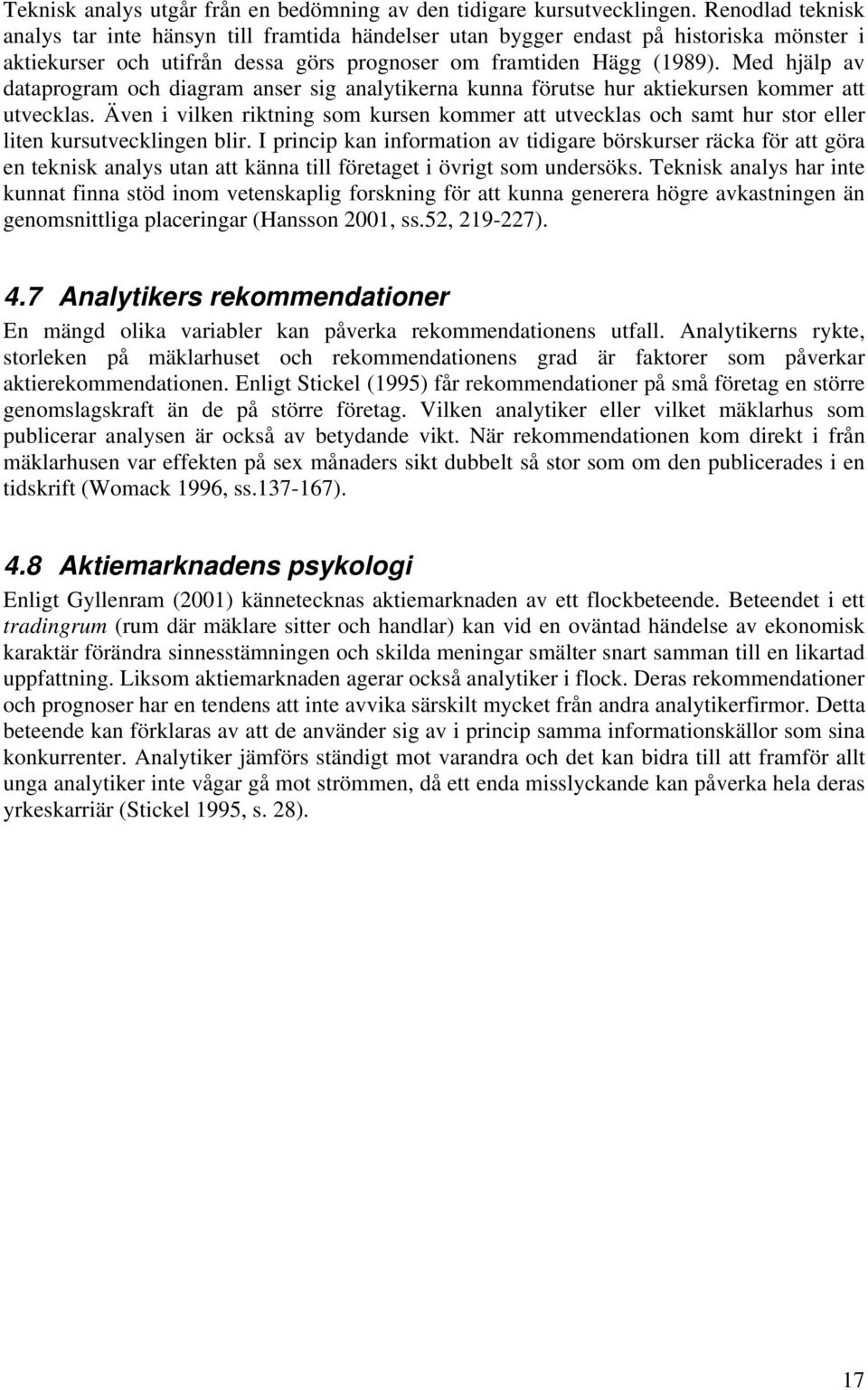 Med hjälp av dataprogram och diagram anser sig analytikerna kunna förutse hur aktiekursen kommer att utvecklas.