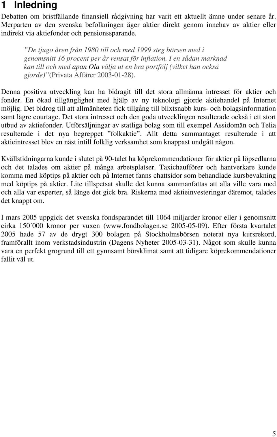 De tjugo åren från 1980 till och med 1999 steg börsen med i genomsnitt 16 procent per år rensat för inflation.