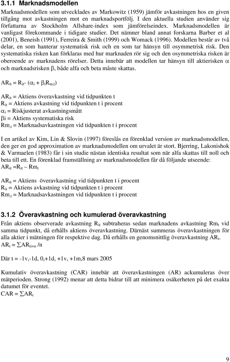 Det nämner bland annat forskarna Barber et al (2001), Beneish (1991), Ferreira & Smith (1999) och Womack (1996).