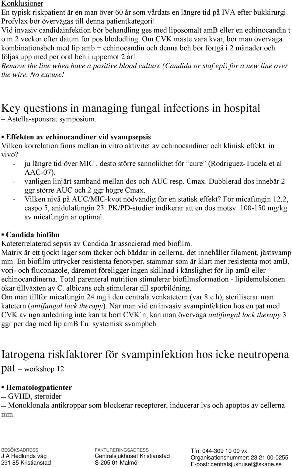 Om CVK måste vara kvar, bör man överväga kombinationsbeh med lip amb + echinocandin och denna beh bör fortgå i 2 månader och följas upp med per oral beh i uppemot 2 år!