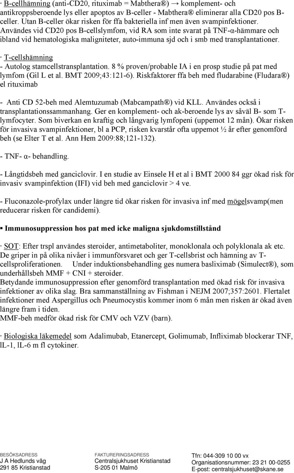 Användes vid CD20 pos B-cellslymfom, vid RA som inte svarat på TNF-α-hämmare och ibland vid hematologiska maligniteter, auto-immuna sjd och i smb med transplantationer.