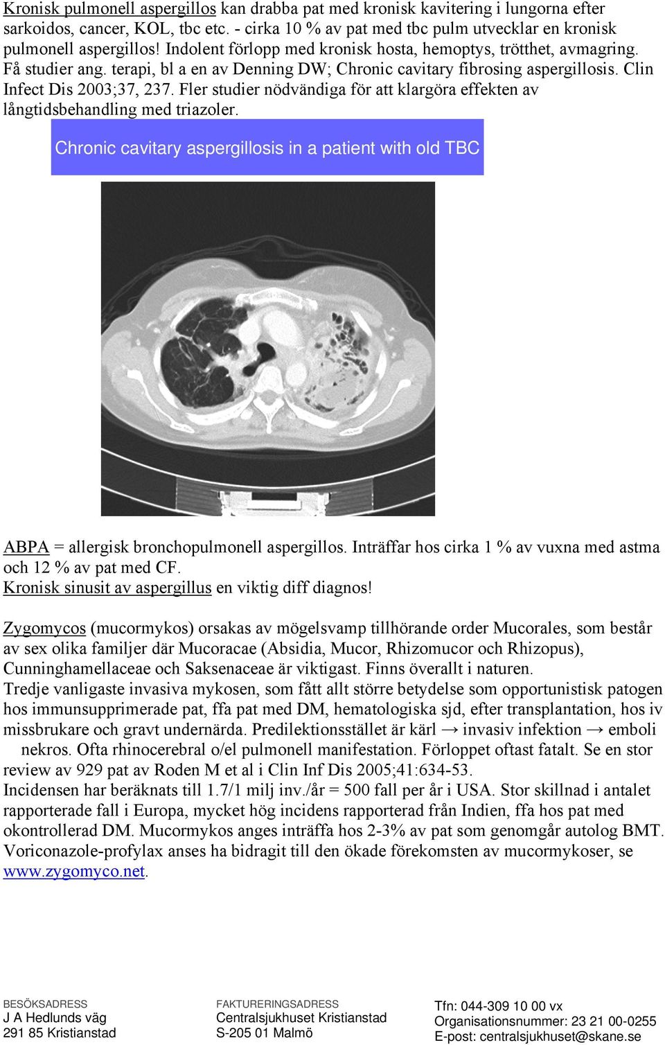 Fler studier nödvändiga för att klargöra effekten av långtidsbehandling med triazoler. Chronic cavitary aspergillosis in a patient with old TBC ABPA = allergisk bronchopulmonell aspergillos.