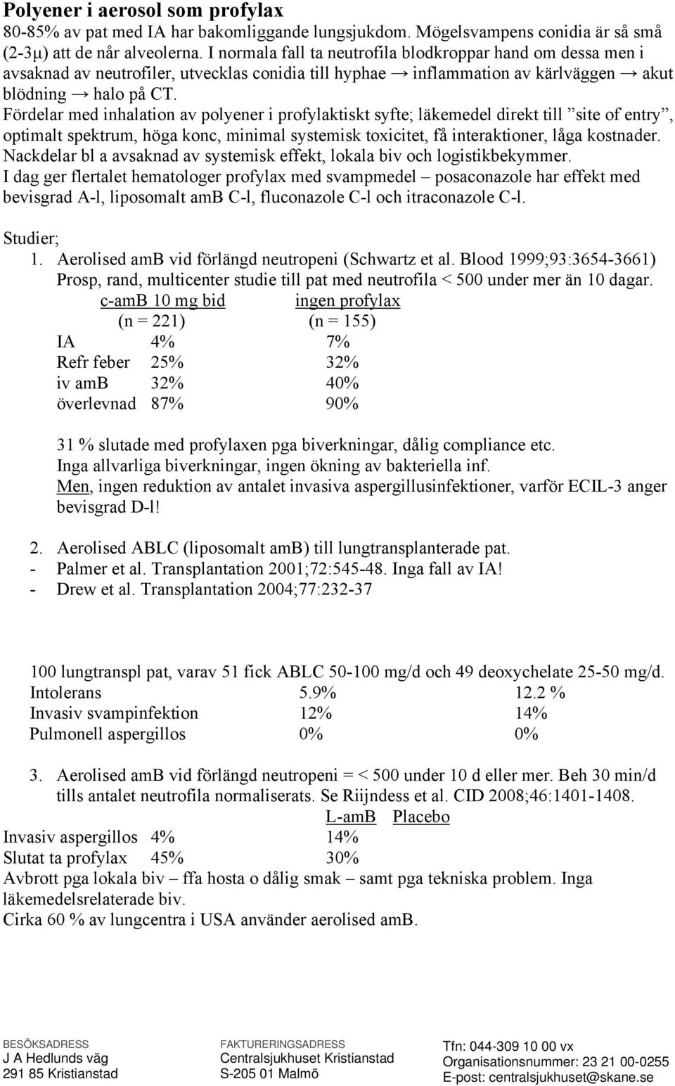 Fördelar med inhalation av polyener i profylaktiskt syfte; läkemedel direkt till site of entry, optimalt spektrum, höga konc, minimal systemisk toxicitet, få interaktioner, låga kostnader.