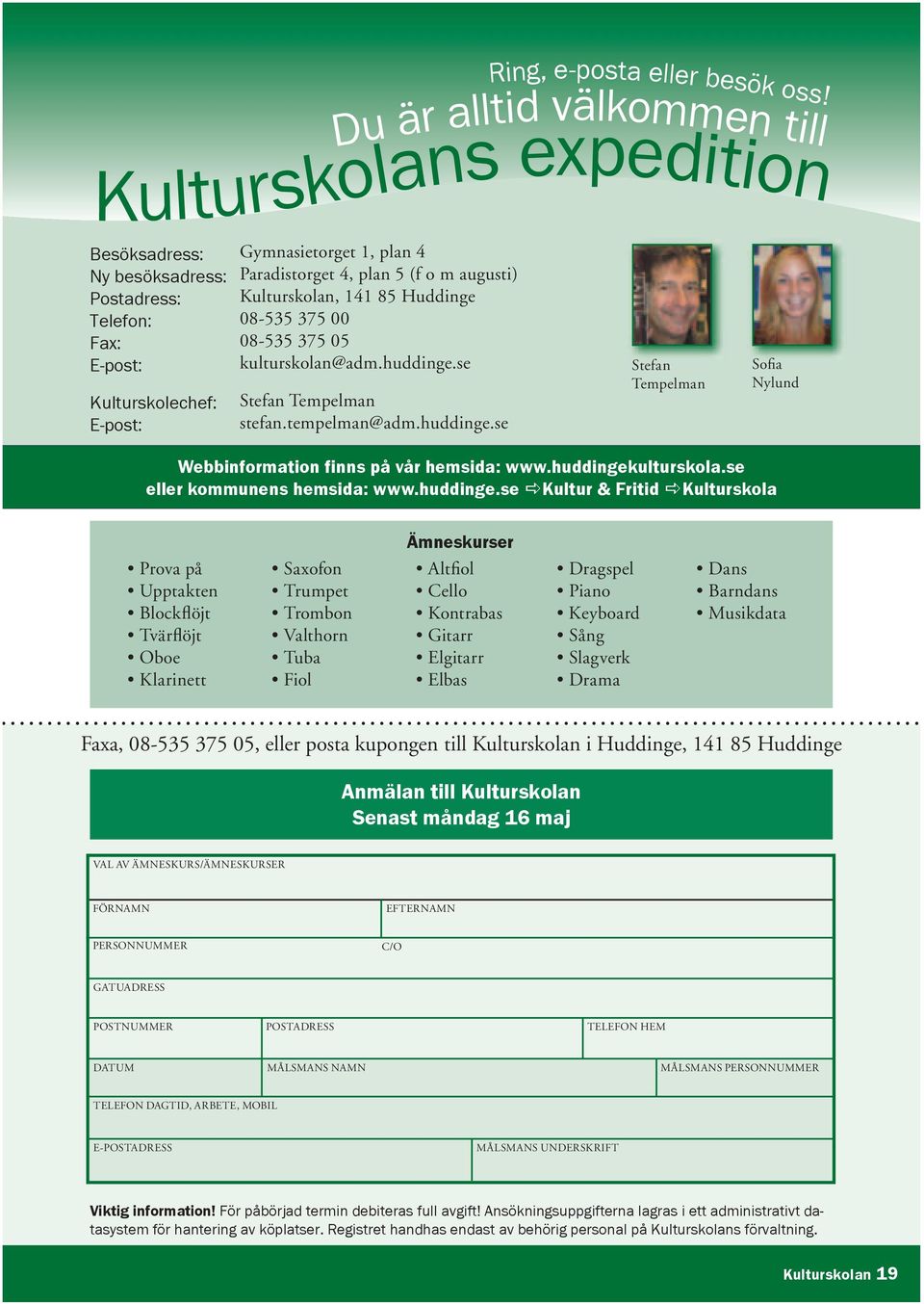 augusti) Kulturskolan, 141 85 Huddinge 08-535 375 00 08-535 375 05 kulturskolan@adm.huddinge.se Stefan Tempelman stefan.tempelman@adm.huddinge.se Stefan Tempelman Sofi a Nylund Webbinformation finns på vår hemsida: www.