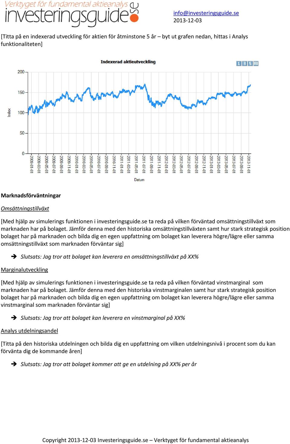 Jämför denna med den historiska omsättningstillväxten samt hur stark strategisk position bolaget har på marknaden och bilda dig en egen uppfattning om bolaget kan leverera högre/lägre eller samma