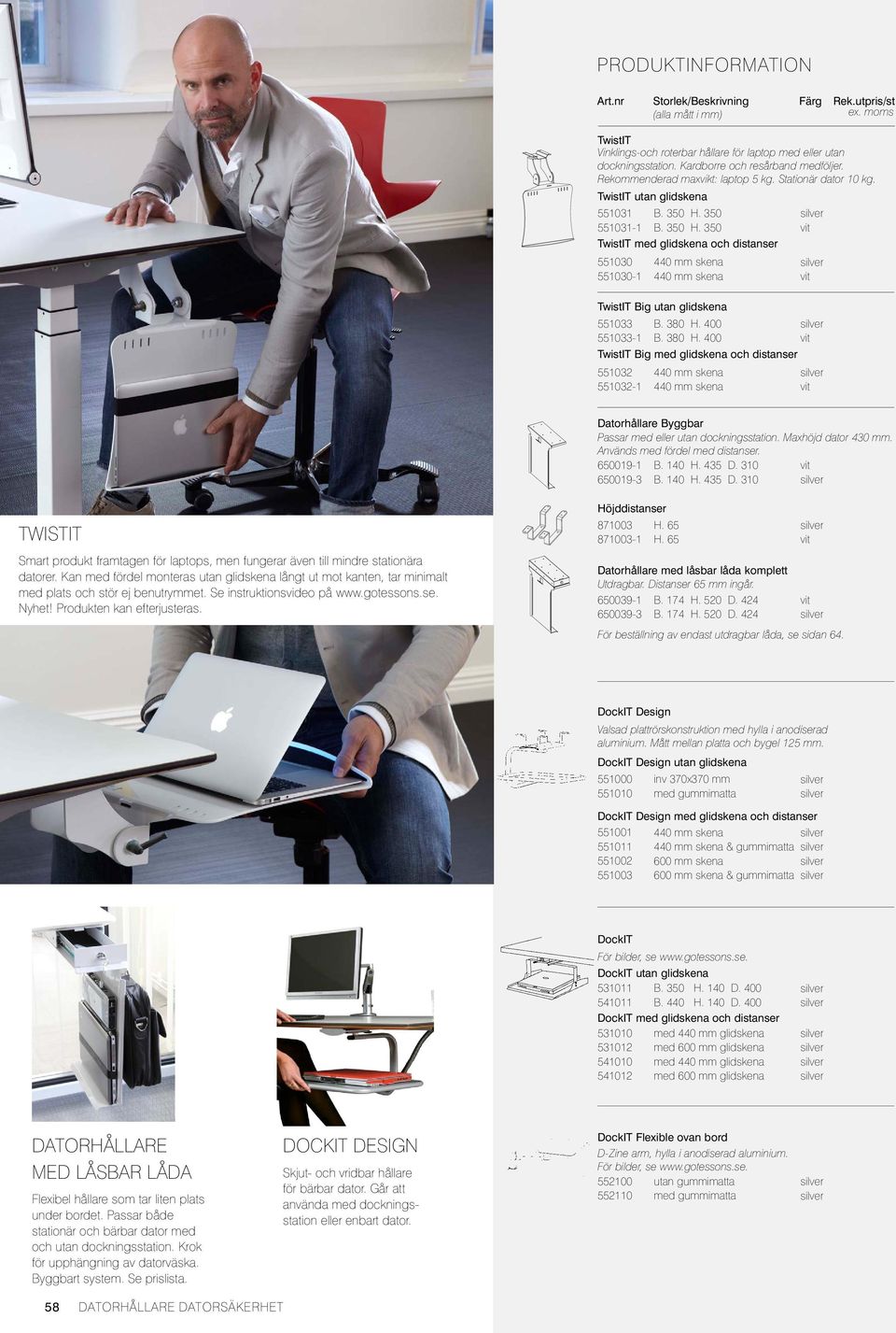 400 B. 380 H. 400 TwistIT Big och distanser Datorhållare Byggbar Passar med eller utan dockningsstation. Maxhöjd dator 430 mm. Används med fördel med distanser. 650019-1 B. 140 H. 435 D.