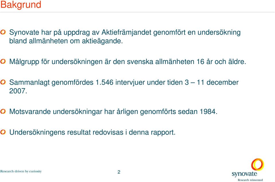 Målgrupp för undersökningen är den svenska allmänheten 16 år och äldre.