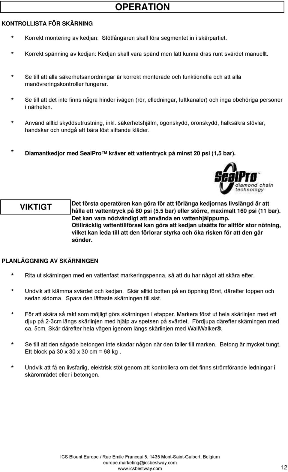 Se till att alla säkerhetsanordningar är korrekt monterade och funktionella och att alla manövreringskontroller fungerar.