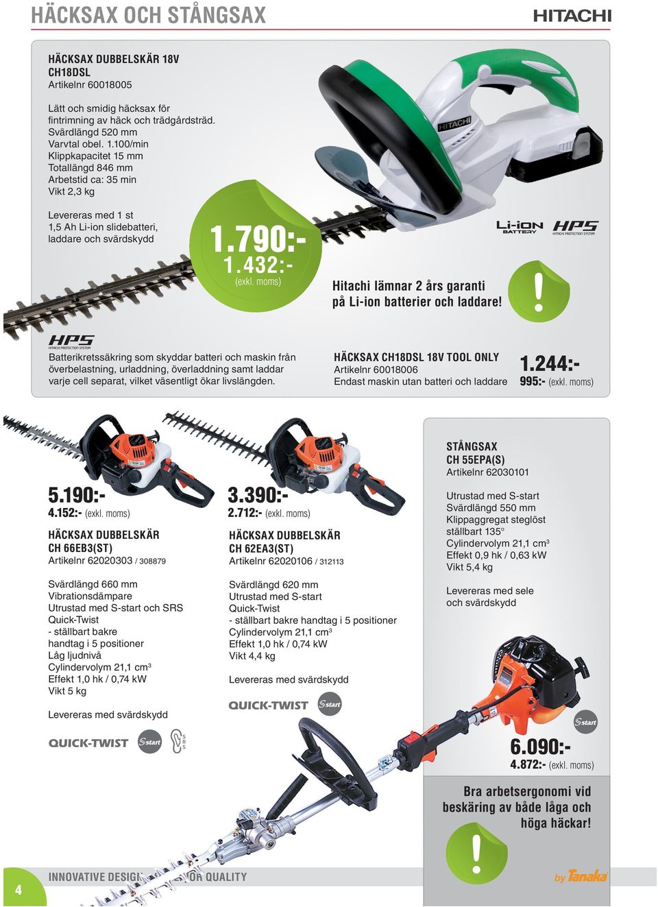 Hitachi lämnar 2 års garanti på Li-ion batterier och laddare Häcksax CH18DSL 18V Tool Only 60018006 Endast maskin utan batteri och laddare 1.244:- 995:- STÅNGSAX CH 55EPA(S) 62030101 5.190:- 3.