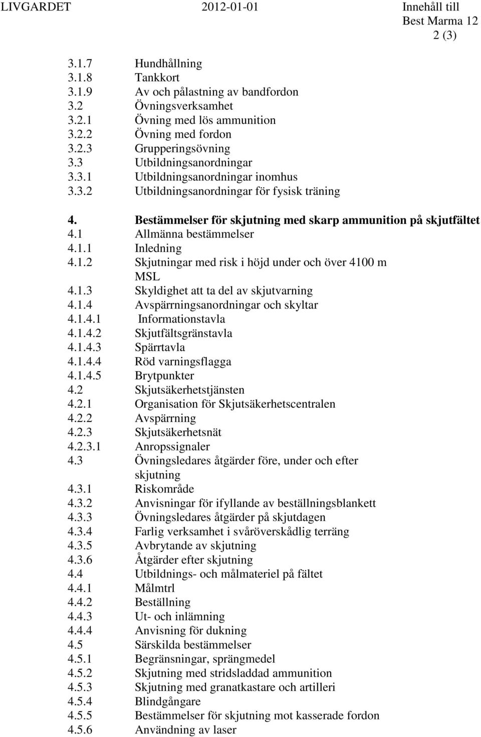 Bestämmelser för skjutning med skarp ammunition på skjutfältet 4.1 Allmänna bestämmelser 4.1.1 Inledning 4.1.2 Skjutningar med risk i höjd under och över 4100 m MSL 4.1.3 Skyldighet att ta del av skjutvarning 4.