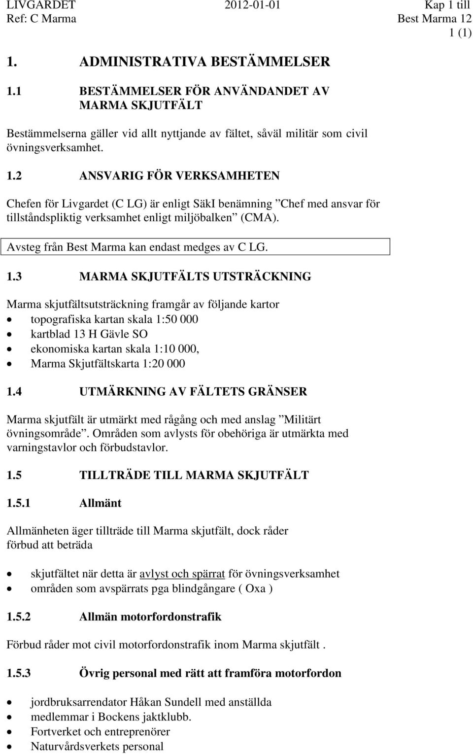 2 ANSVARIG FÖR VERKSAMHETEN Chefen för Livgardet (C LG) är enligt SäkI benämning Chef med ansvar för tillståndspliktig verksamhet enligt miljöbalken (CMA).