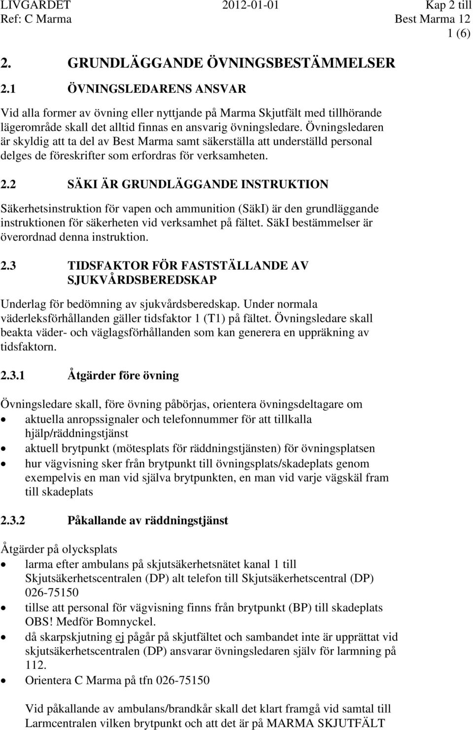 Övningsledaren är skyldig att ta del av Best Marma samt säkerställa att underställd personal delges de föreskrifter som erfordras för verksamheten. 2.