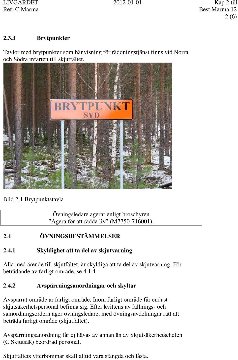 ÖVNINGSBESTÄMMELSER 2.4.1 Skyldighet att ta del av skjutvarning Alla med ärende till skjutfältet, är skyldiga att ta del av skjutvarning. För beträdande av farligt område, se 4.1.4 2.4.2 Avspärrningsanordningar och skyltar Avspärrat område är farligt område.