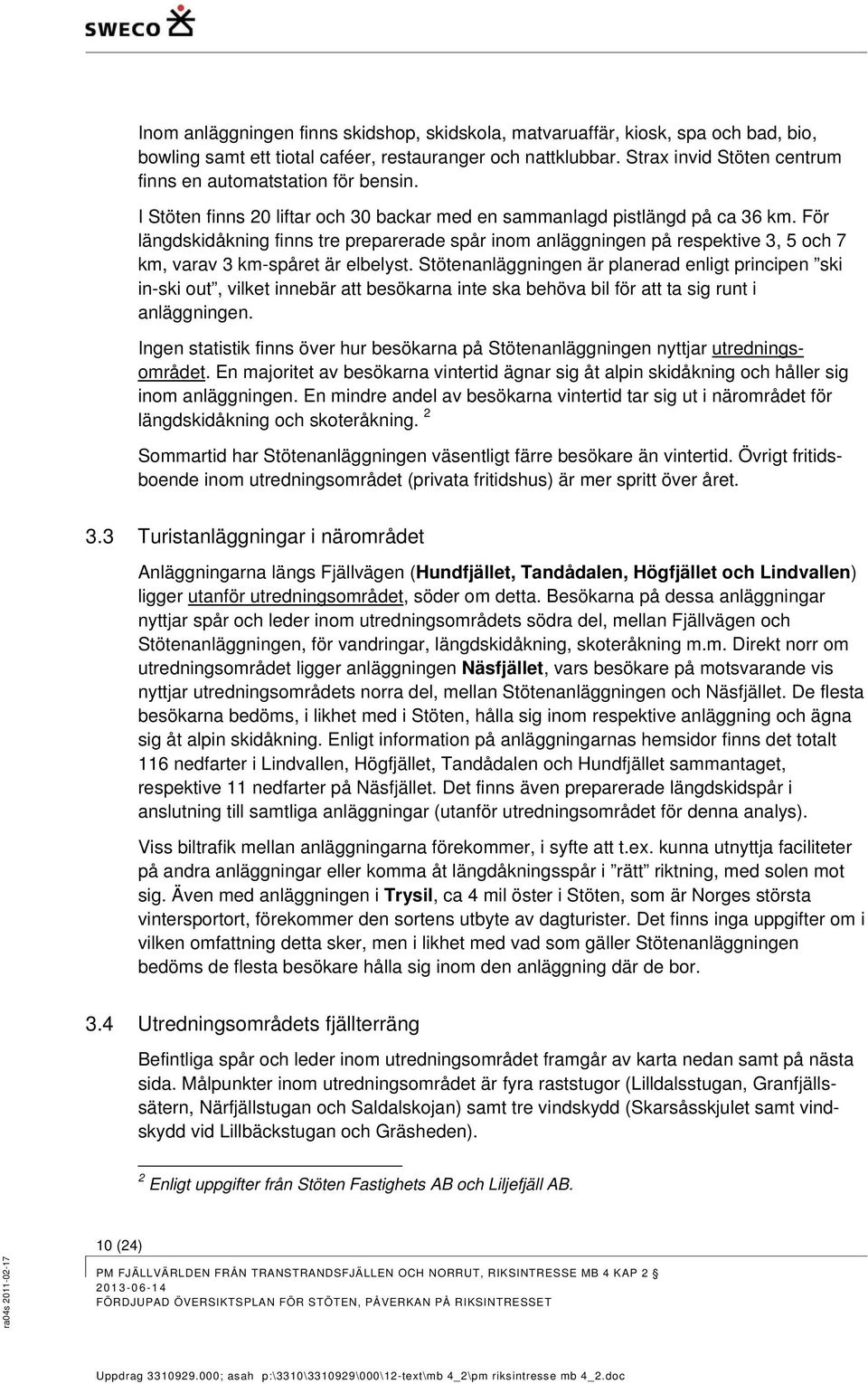 För längdskidåkning finns tre preparerade spår inom anläggningen på respektive 3, 5 och 7 km, varav 3 km-spåret är elbelyst.