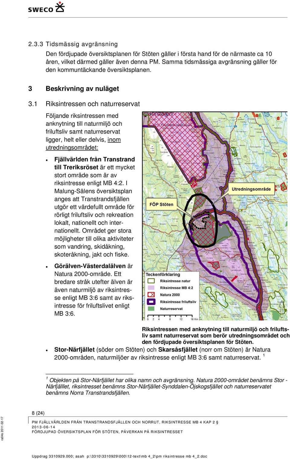 1 Riksintressen och naturreservat Följande riksintressen med anknytning till naturmiljö och friluftsliv samt naturreservat ligger, helt eller delvis, inom utredningsområdet: Fjällvärlden från