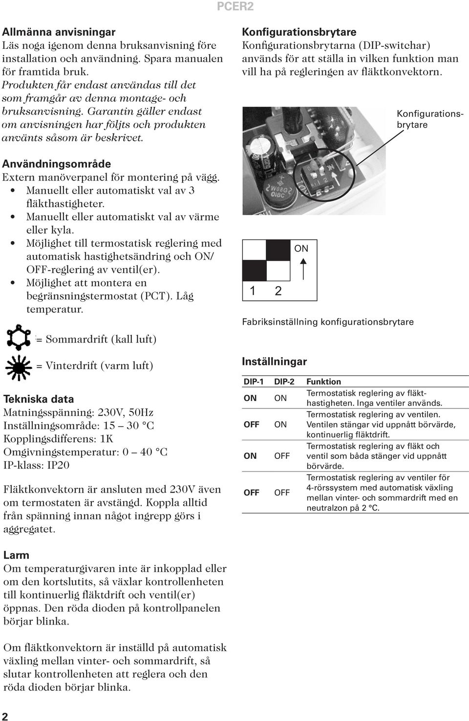 Användningsområde Extern manöverpanel för montering på vägg. Manuellt eller automatiskt val av 3 fläkthastigheter. Manuellt eller automatiskt val av värme eller kyla.