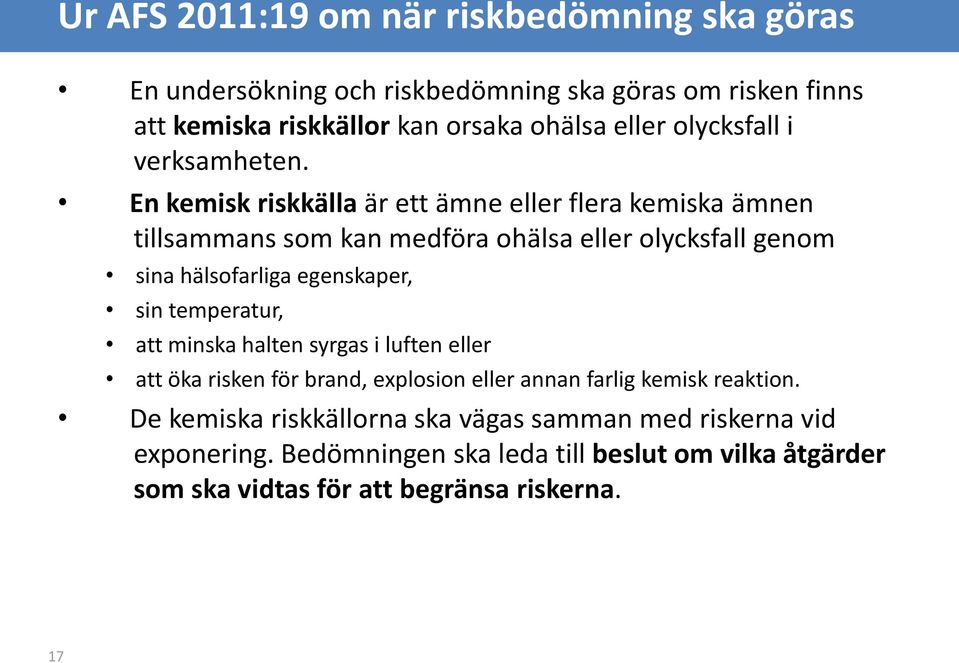 En kemisk riskkälla är ett ämne eller flera kemiska ämnen tillsammans som kan medföra ohälsa eller olycksfall genom sina hälsofarliga egenskaper, sin