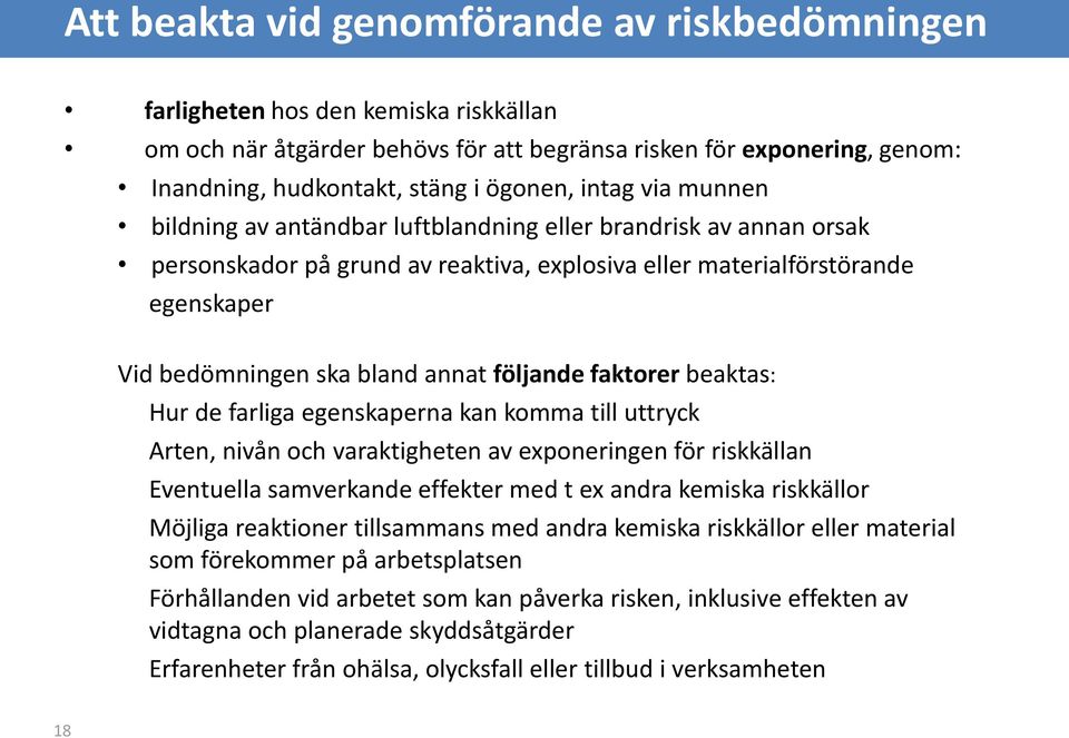 följande faktorer beaktas: Hur de farliga egenskaperna kan komma till uttryck Arten, nivån och varaktigheten av exponeringen för riskkällan Eventuella samverkande effekter med t ex andra kemiska