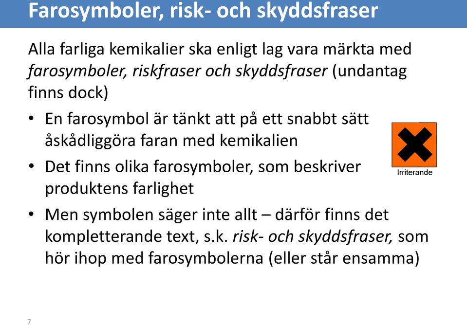 faran med kemikalien Det finns olika farosymboler, som beskriver produktens farlighet Men symbolen säger inte