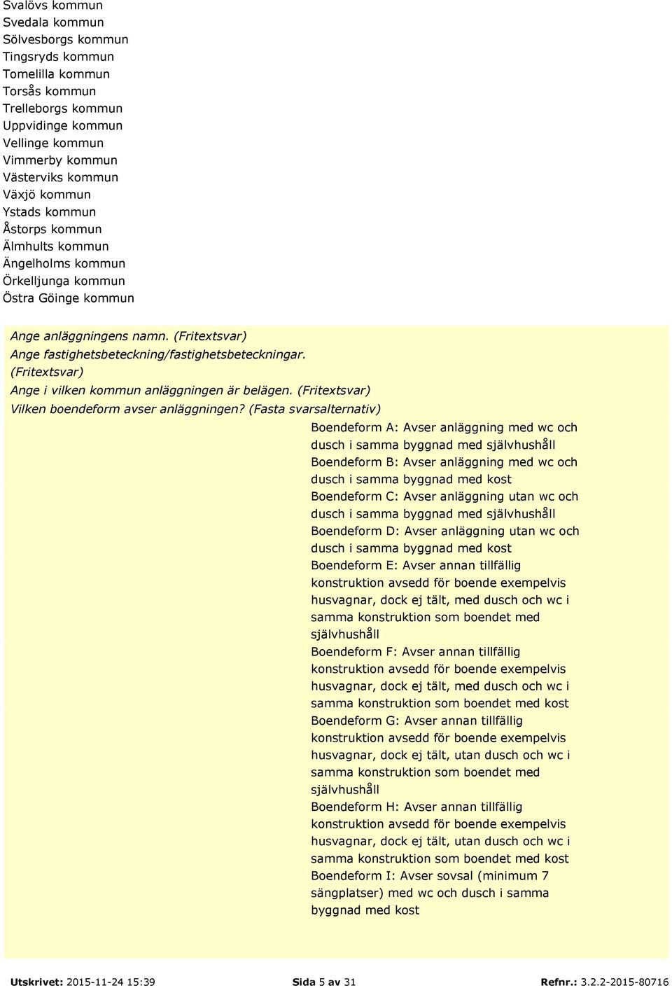 (Fritextsvar) Ange i vilken kommun anläggningen är belägen. (Fritextsvar) Vilken boendeform avser anläggningen?