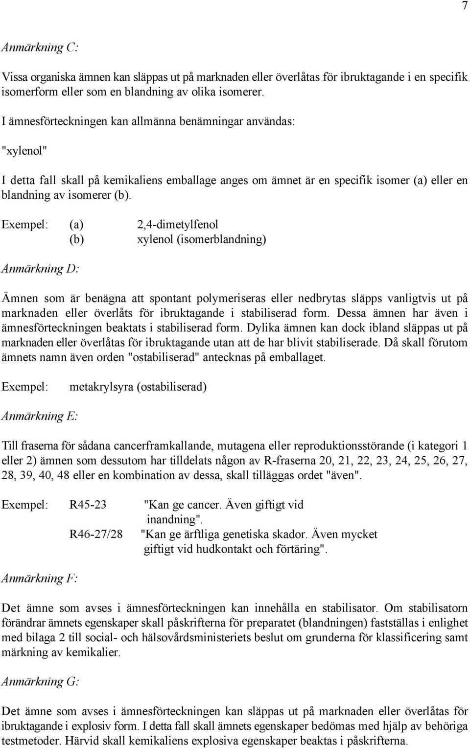 Exempel: (a) 2,4-dimetylfenol (b) xylenol (isomerblandning) Anmärkning D: Ämnen som är benägna att spontant polymeriseras eller nedbrytas släpps vanligtvis ut på marknaden eller överlåts för