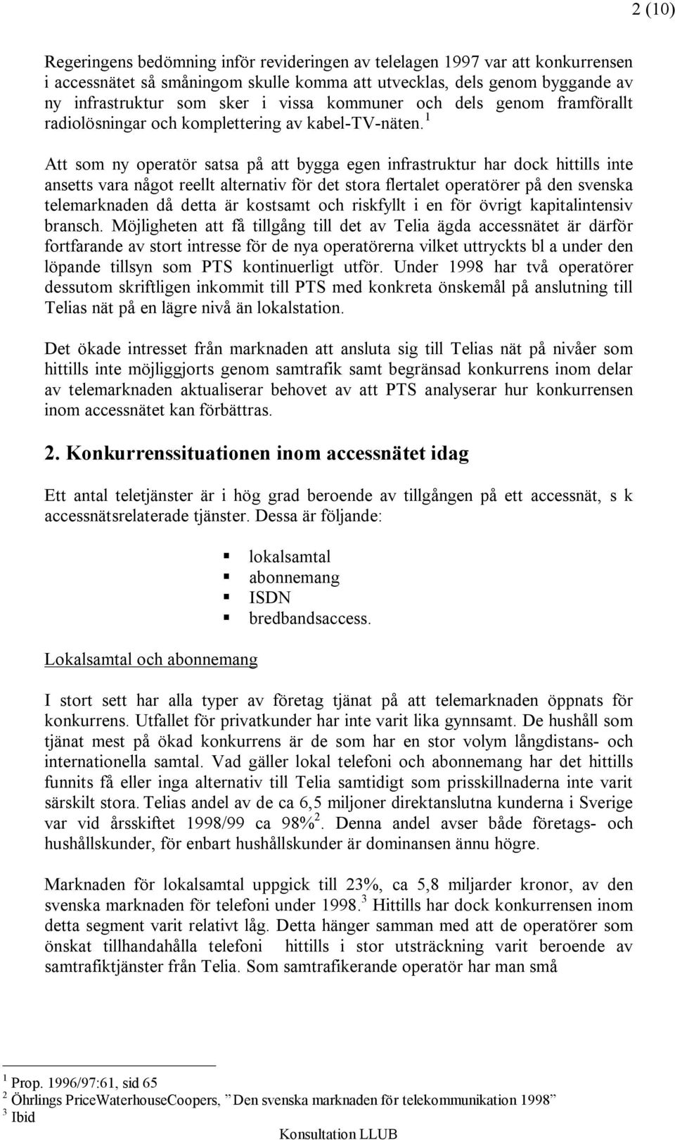 1 Att som ny operatör satsa på att bygga egen infrastruktur har dock hittills inte ansetts vara något reellt alternativ för det stora flertalet operatörer på den svenska telemarknaden då detta är