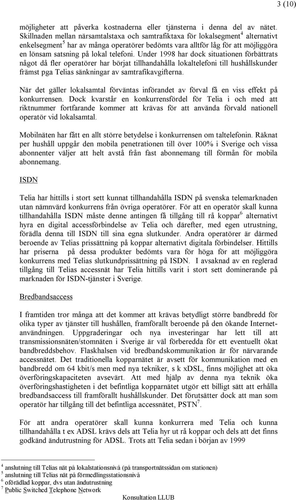 telefoni. Under 1998 har dock situationen förbättrats något då fler operatörer har börjat tillhandahålla lokaltelefoni till hushållskunder främst pga Telias sänkningar av samtrafikavgifterna.