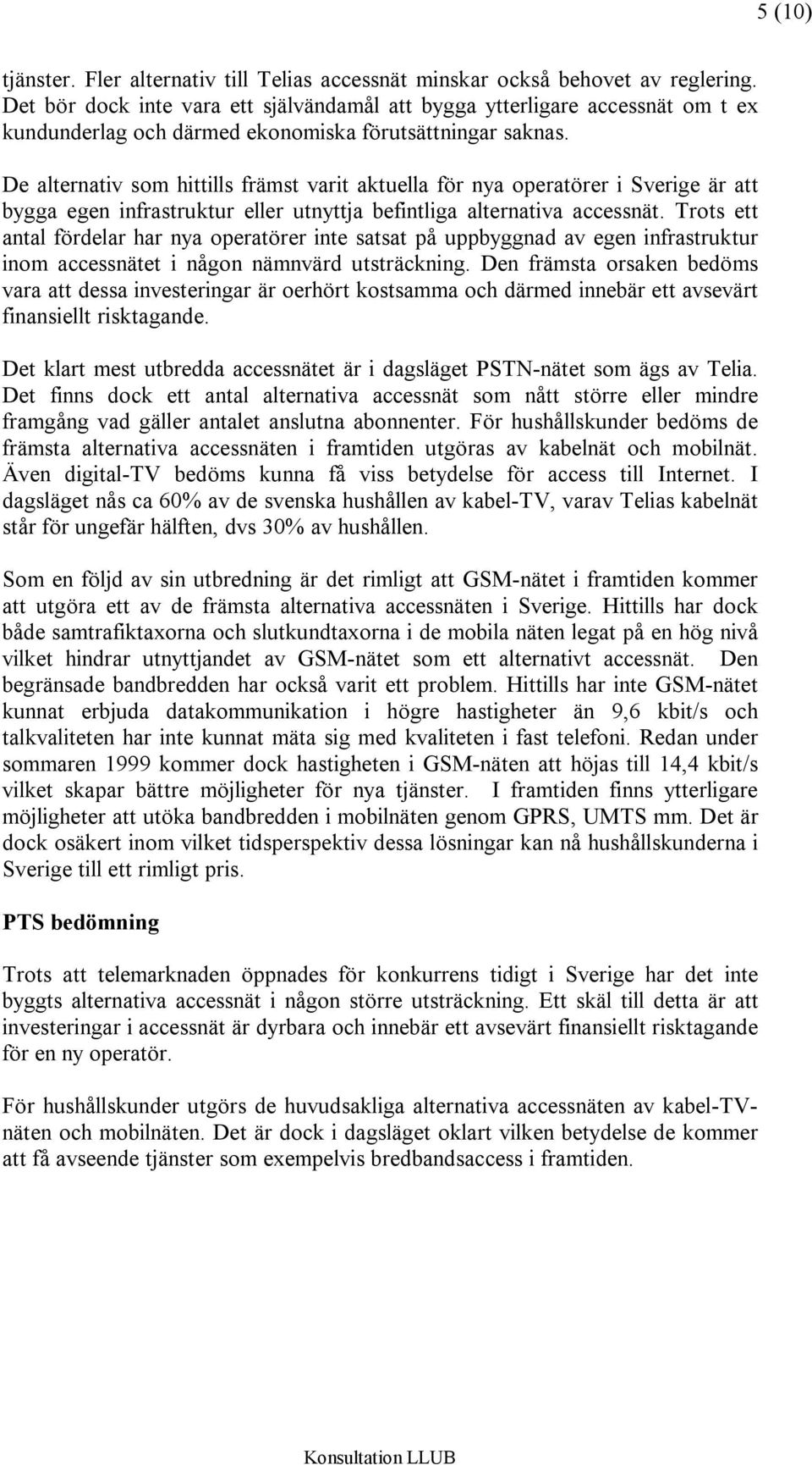 De alternativ som hittills främst varit aktuella för nya operatörer i Sverige är att bygga egen infrastruktur eller utnyttja befintliga alternativa accessnät.